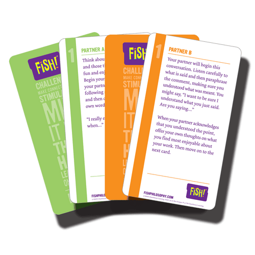 Deepen connection and awareness with these Conversation Cards—designed to help partners actively explore the FISH! Philosophy together, with a special focus on Be There. Each card guides meaningful dialogue while prompting participants to notice how present, attentive, and engaged they are with one another in real time. Simple to use yet powerful in impact, they turn conversations into shared experiences that build trust and understanding.

